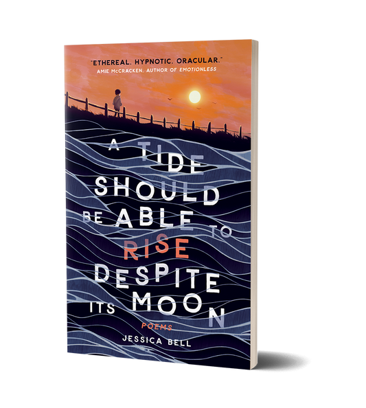 A Tide Should Be Able to Rise Despite Its Moon by Jessica Bell
