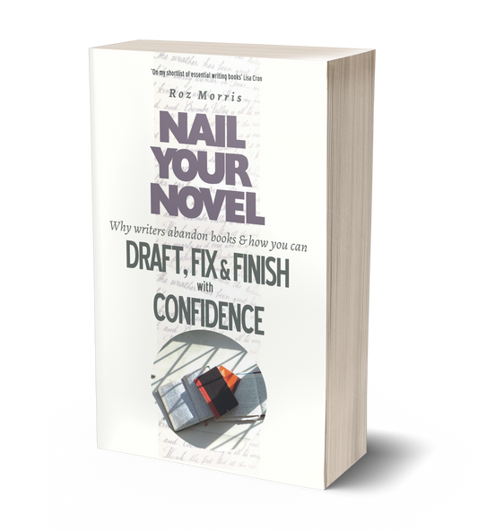 Nail Your Novel: Why Writers Abandon Books and how you can Draft, Fix and Finish with Confidence by Roz Morris