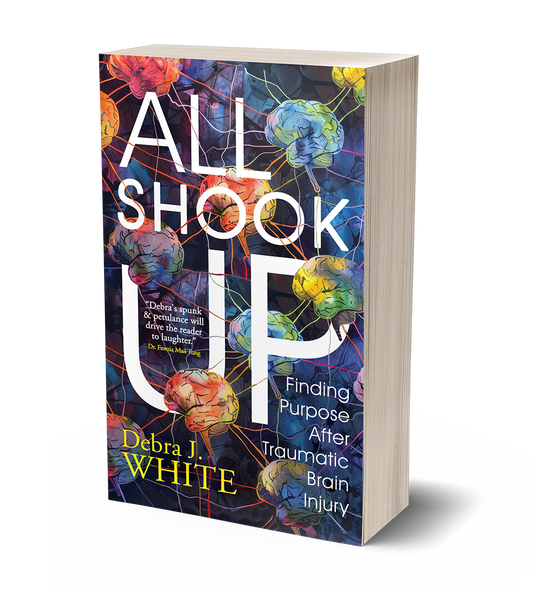 All Shook Up: Finding Purpose After Traumatic Brain Injury by Debra J. White