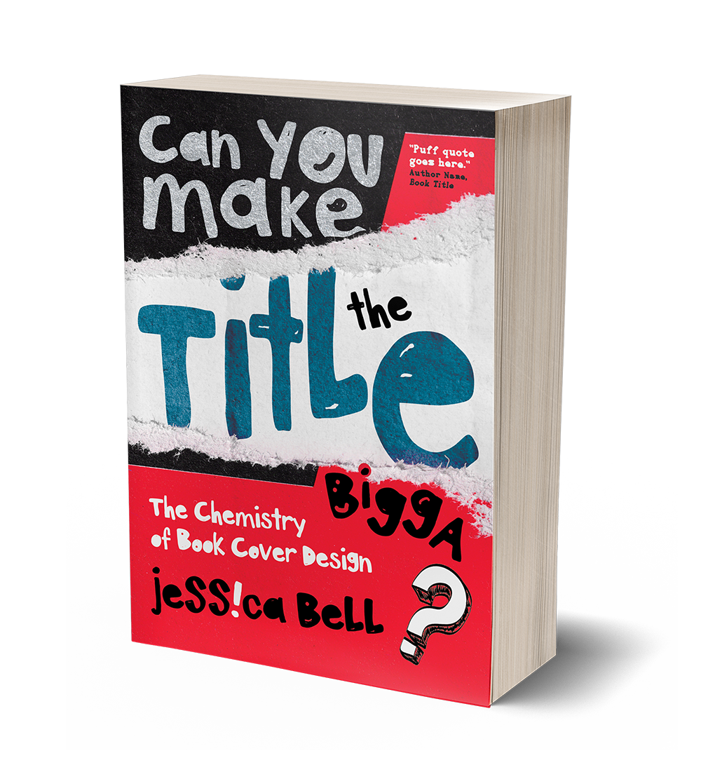 Can You Make the Title Bigga?: The Chemistry of Book Cover Design by Jessica Bell