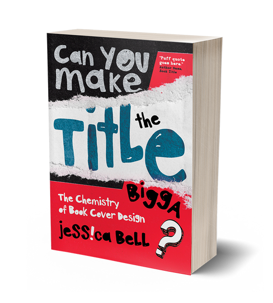 Can You Make the Title Bigga?: The Chemistry of Book Cover Design by Jessica Bell